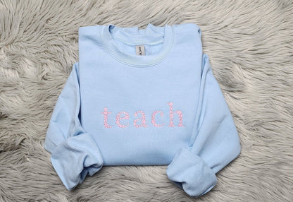 Teach Floral Embroidered Crewneck - Gift For Teacher - Teach Shirt Floral Lettering Embroidery