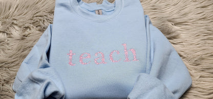 Teach Floral Embroidered Crewneck - Gift For Teacher - Teach Shirt Floral Lettering Embroidery